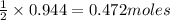 \frac{1}{2}\times 0.944=0.472moles