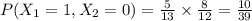 P(X_{1} = 1, X_{2}= 0)=\frac{5}{13} \times\frac{8}{12}=\frac{10}{39}