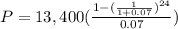 P =13,400 (\frac {1-(\frac{1}{1+0.07} )^{24}}{0.07})