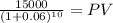 \frac{15000}{(1 + 0.06)^{10} } = PV