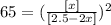 65 = (\frac{[x]}{[2.5-2x]})^2