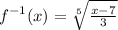 f^{-1}(x) =\sqrt[5]{\frac{x-7}{3}}