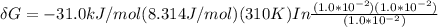 \delta G = -31.0kJ/mol(8.314 J/mol) (310K) In \frac{(1.0*10^{-2})(1.0*10^{-2})}{(1.0*10^{-2})}