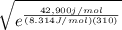 \sqrt{e^\frac{42,900j/mol}{(8.314J/mol)(310)} }