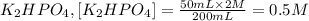 K_2HPO_4, [K_2HPO_4] = \frac{50 mL\times 2 M}{200 mL} = 0.5 M