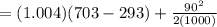 = (1.004)(703-293) + \frac{90^2}{2(1000)}