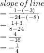 slope \: of \: line \\  =  \frac{1 - ( - 3)}{ - 24 - ( - 8)}  \\  =  \frac{1 + 3}{8 - 24}  \\  =  \frac{4}{ - 16}  \\  =  -  \frac{1}{4}