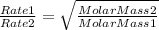 \frac{Rate 1}{Rate2} =\sqrt{\frac{Molar Mass2}{MolarMass 1} }
