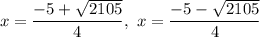 $x=\frac{-5+\sqrt{2105}}{4}, \  x=\frac{-5-\sqrt{2105}}{4}