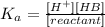 K_{a}=\frac{[H^{+}][HB] }{[reactant]}