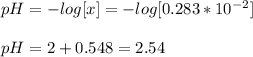 pH = - log [x] = - log [ 0.283 * 10^{-2}]\\ \\pH = 2 + 0.548 = 2.54