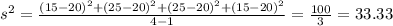 s^2 = \frac{(15-20)^2 +(25-20)^2 +(25-20)^2 +(15-20)^2}{4-1}= \frac{100}{3}= 33.33