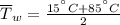 \overline T_{w} = \frac{15^{\textdegree}C + 85^{\textdegree}C}{2}