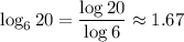 \log_6 20=\dfrac{\log 20}{\log 6}\approx 1.67