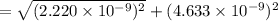 = \sqrt{(2.220 \times 10^{-9} )^{2} } + (4.633 \times 10^{-9} )^{2}