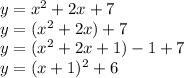 y=x^2+2x+7\\y=(x^2+2x)+7\\y=(x^2+2x+1)-1+7\\y=(x+1)^2+6