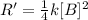 R'=\frac{1}{4}k[B]^2