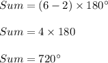 Sum = (6 - 2) \times 180^{\circ }\\\\Sum = 4 \times 180\\\\Sum = 720^{ \circ}
