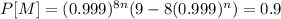 P[M]=(0.999)^{8n}(9-8(0.999)^n)=0.9