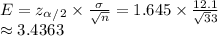 E=z_\alpha_/_2\times\frac{\sigma}{\sqrt n}=1.645\times \frac{12.1}{\sqrt 33}\\\approx 3.4363