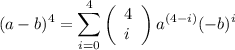 $(a-b)^4=\sum_{i=0}^{4}\left(\begin{array}{l}4 \\i\end{array}\right) a^{(4-i)}(-b)^{i}