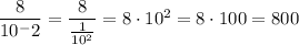 \dfrac{8}{10^-2}=\dfrac{8}{\frac{1}{10^2}}=8\cdot 10^2=8\cdot 100=800
