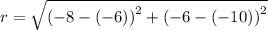 r=\sqrt{\left(-8-(-6)\right)^{2}+\left(-6-(-10)}\right)^{2}}