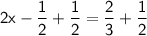 \mathsf{2x-\dfrac{1}{2}+\dfrac{1}{2}=\dfrac{2}{3}+\dfrac{1}{2}}