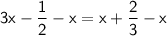\mathsf{3x - \dfrac{1}{2}- x=x+\dfrac{2}{3}-x}