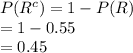 P(R^{c})=1-P(R)\\=1-0.55\\=0.45