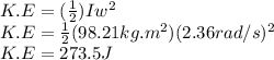 K.E=(\frac{1}{2} )Iw^2\\K.E=\frac{1}{2}(98.21kg.m^2)(2.36rad/s)^2\\ K.E=273.5J