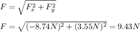 F=\sqrt{F_x^{2}+F_y^{2}}\\ \\F=\sqrt{(-8.74N)^{2}+(3.55N)^{2}}=9.43N