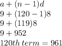 a + (n - 1)d \\ 9 + (120 - 1)8 \\ 9 + (119)8 \\ 9 + 952 \\ 120th \: term = 961