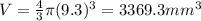 V=\frac{4}{3}\pi (9.3)^3=3369.3 mm^3