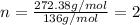 n=\frac{272.38g/mol}{136g/mol}=2