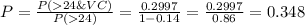 P=\frac{P(24\&VC)}{P(24)}=\frac{0.2997}{1-0.14}=\frac{0.2997}{0.86}= 0.348
