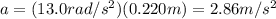 a=(13.0rad/s^{2})(0.220m)=2.86m/s^{2}