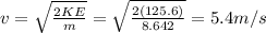 v=\sqrt{\frac{2KE}{m}}=\sqrt{\frac{2(125.6)}{8.642}}=5.4 m/s