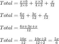 Total=\frac{x\times 6}{2\times 6}+\frac{x\times 3}{4\times 3}+\frac{x}{12}\\\\Total=\frac{6x}{12}+\frac{3x}{12}+\frac{x}{12}\\\\Total=\frac{6x+3x+x}{12}\\\\Total = \frac{10x}{12}=\frac{10x\div 2}{12\div 2}=\frac{5x}{6}