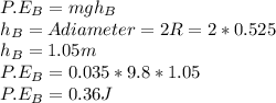 P.E_{B} = mgh_{B} \\h_{B} = A diameter = 2R = 2 * 0.525\\h_{B} = 1.05 m\\P.E_{B} = 0.035 * 9.8 * 1.05\\P.E_{B} =0.36 J