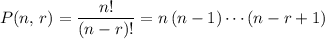 \displaystyle P(n,\, r) = \frac{n!}{(n - r)!} = n \, (n - 1) \cdots (n - r + 1)