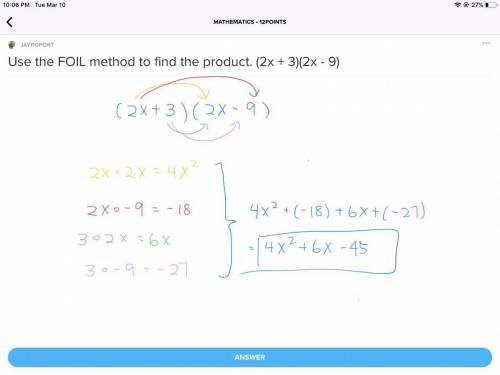 Use the FOIL method to find the product. (2x + 3)(2x - 9)