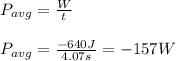 P_{avg}=\frac{W}{t}\\\\P_{avg}=\frac{-640J}{4.07s}= -157W