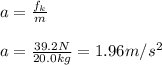 a=\frac{f_k}{m}\\\\a=\frac{39.2N}{20.0kg}=1.96m/s^{2}