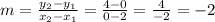 m = \frac {y_ {2} -y_ {1}} {x_ {2} -x_ {1}} = \frac {4-0} {0-2} = \frac {4} {- 2} = -2