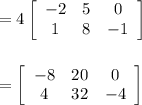 =4\left[\begin{array}{ccc}-2&5&0\\1&8&-1\end{array}\right] \\\\\\=\left[\begin{array}{ccc}-8&20&0\\4&32&-4\end{array}\right]