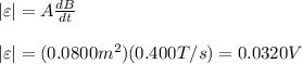 |\varepsilon|=A\frac{dB}{dt}\\\\|\varepsilon|=(0.0800m^2)(0.400T/s)=0.0320V