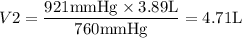 $V 2=\frac{921 \mathrm{mm} \mathrm{Hg} \times 3.89 \mathrm{L}}{760 \mathrm{mm} \mathrm{Hg}}=4.71 \mathrm{L}