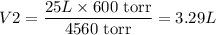 $V 2=\frac{25 L \times 600 \text { torr}}{4560 \text { torr}}=3.29 L