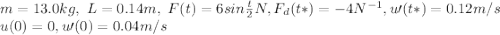 m=13.0kg, \ L=0.14m, \ F(t)=6sin\frac{t}{2}N, F_d(t*)=-4N^{-1}, u\prime(t*)=0.12m/s\\u(0)=0,u\prime(0)=0.04m/s